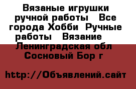 Вязаные игрушки ручной работы - Все города Хобби. Ручные работы » Вязание   . Ленинградская обл.,Сосновый Бор г.